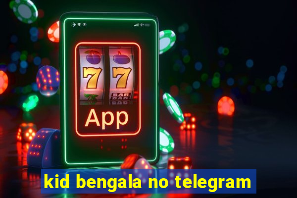 kid bengala no telegram